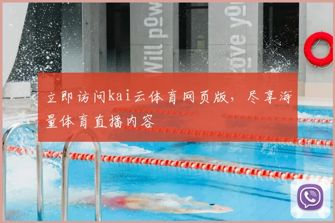 立即访问kai云体育网页版，尽享海量体育直播内容