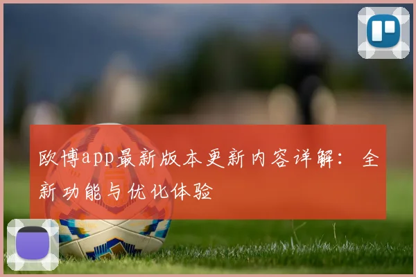 欧博app最新版本更新内容详解:全新功能与优化体验