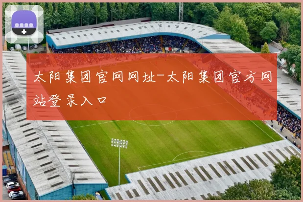 太阳集团官网网址-太阳集团官方网站登录入口