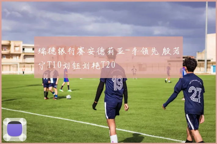 瑞穗银行赛安德莉亚-李领先 殷若宁T10刘钰刘艳T20