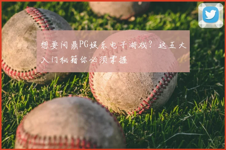 想要问鼎PG娱乐电子游戏？这五大入门秘籍你必须掌握