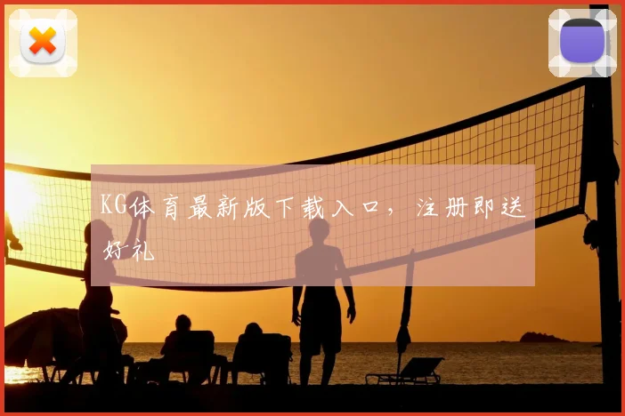 KG体育最新版下载入口,注册即送好礼
